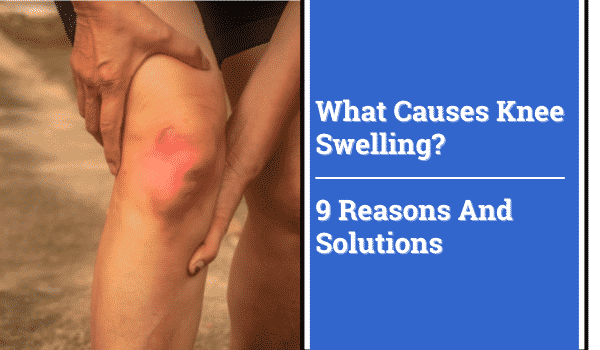 What Causes Knee Swelling 9 Reasons And Their Solutions cipads freeads